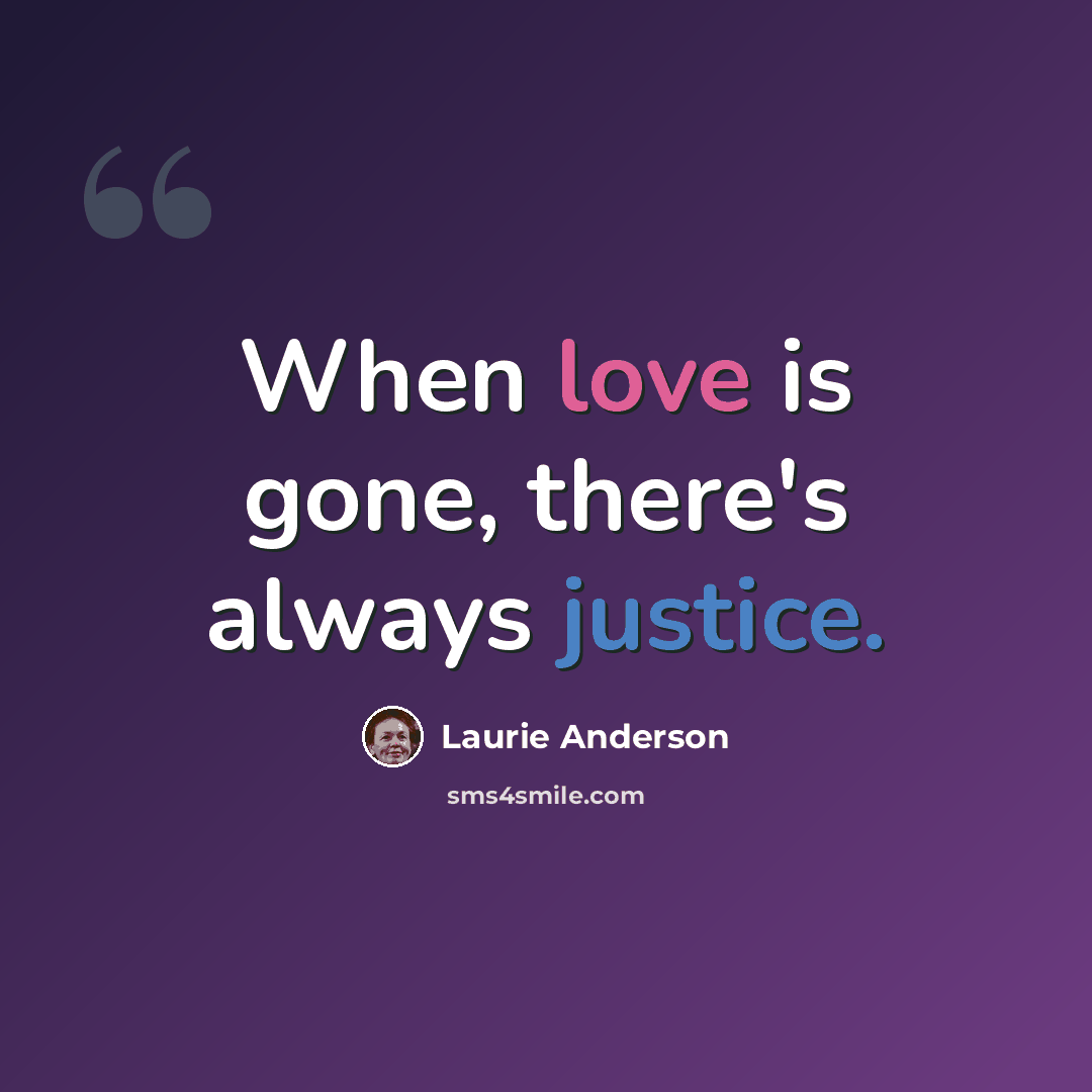 “When love is gone, there's always justice.” quote by Laurie Anderson