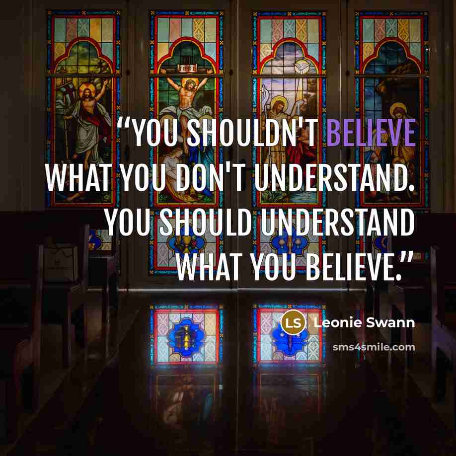 “You shouldn't believe what you don't understand. You should understand what you believe.” quote by Leonie Swann