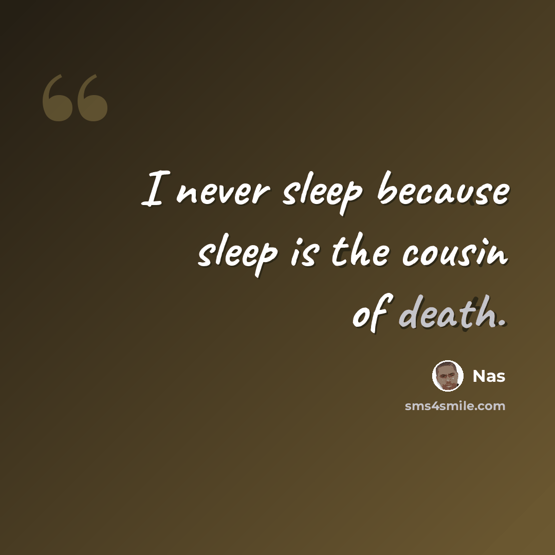“I never sleep because sleep is the cousin of death.” quote by Nas