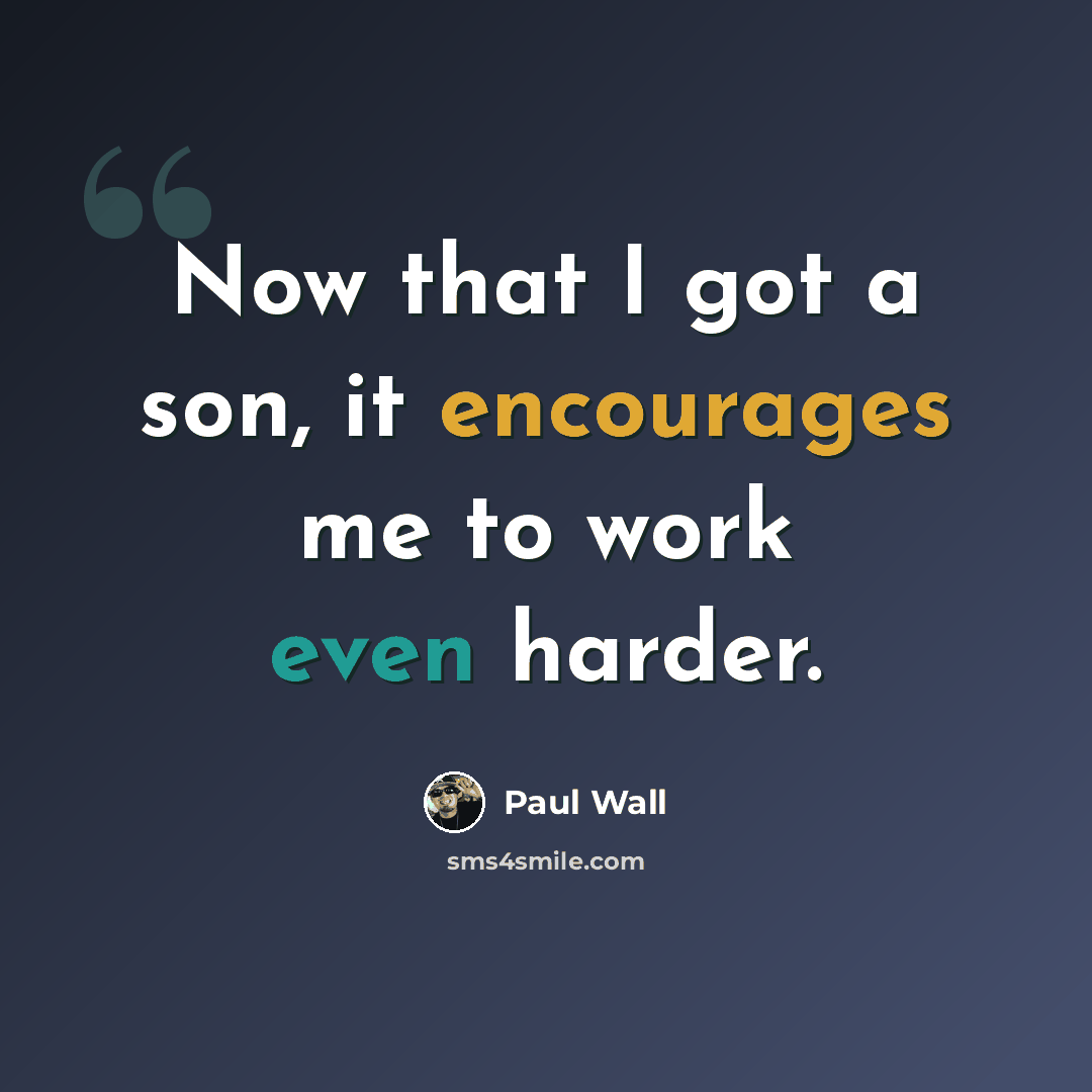 “Now that I got a son, it encourages me to work even harder.” quote by Paul Wall