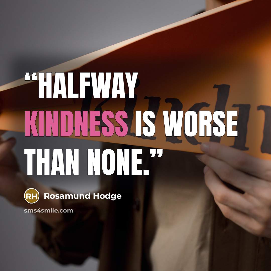 “Halfway kindness is worse than none.” quote by Rosamund Hodge