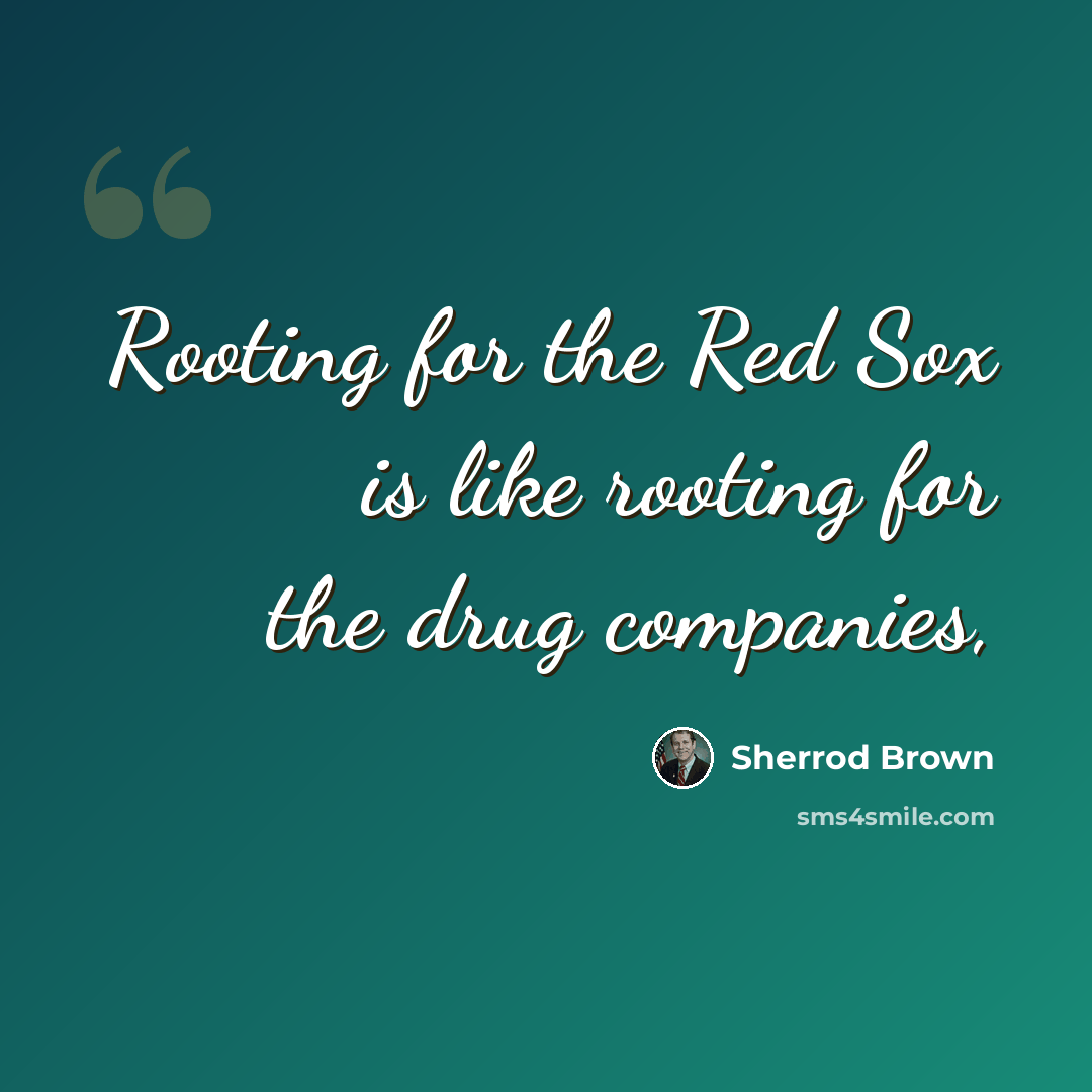 “Rooting for the Red Sox is like rooting for the drug companies,” quote by Sherrod Brown