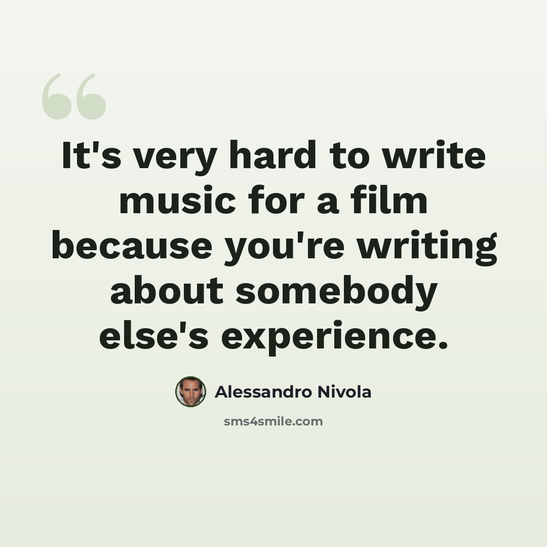 “It's very hard to write music for a film because you're writing about somebody else's experience.” quote by Alessandro Nivola