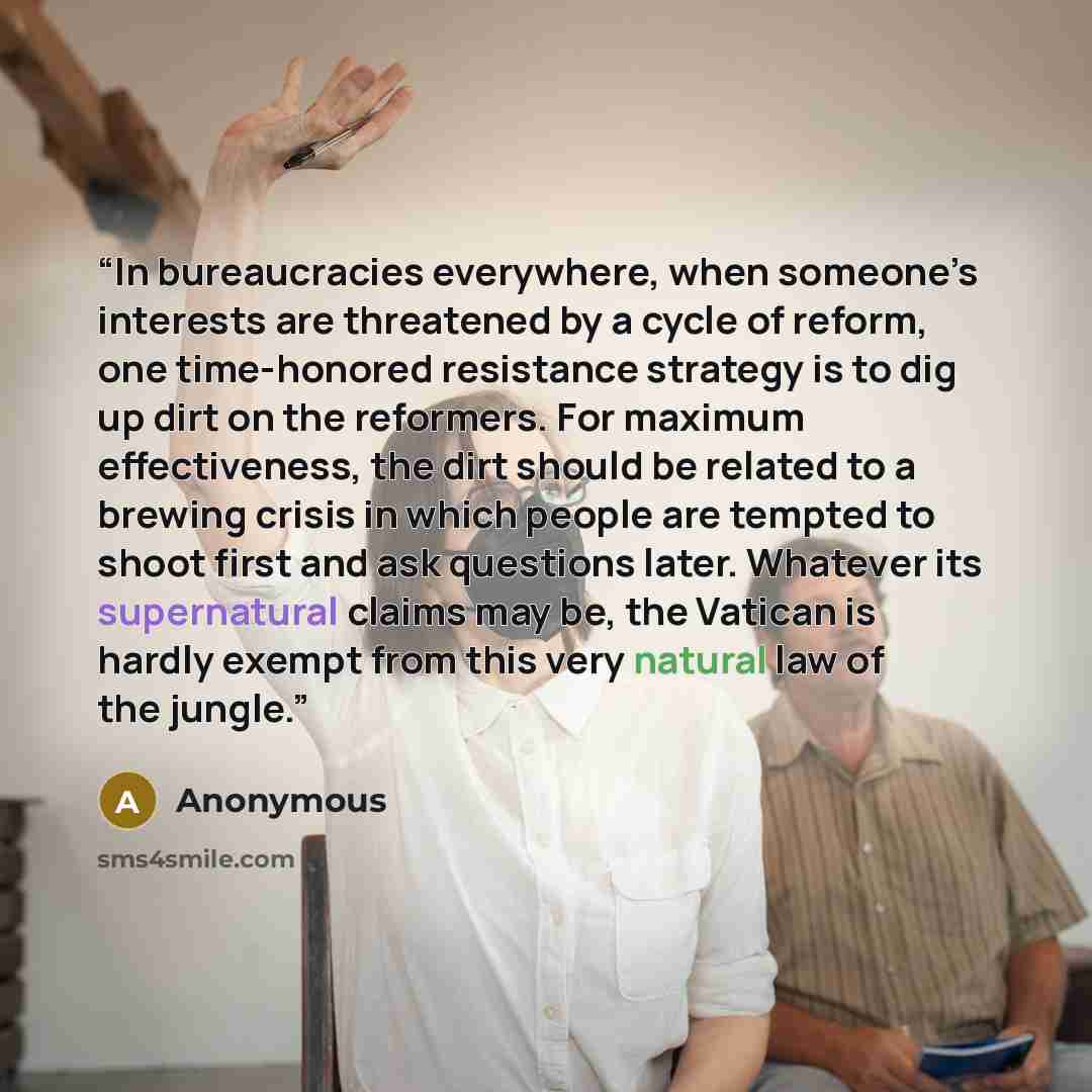 “In bureaucracies everywhere, when someone’s interests are threatened by a cycle of reform, one time-honored resistance strategy is to dig up dirt on the reformers. For maximum effectiveness, the dirt should be related to a brewing crisis in which people are tempted to shoot first and ask questions…” quote by Anonymous