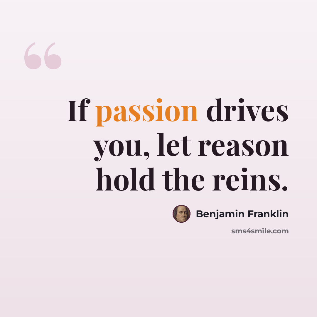 “If passion drives you, let reason hold the reins.” quote by Benjamin Franklin