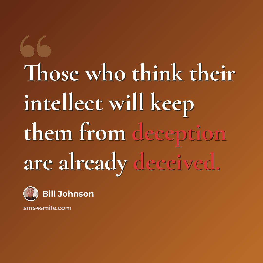“Those who think their intellect will keep them from deception are already deceived.” quote by Bill Johnson
