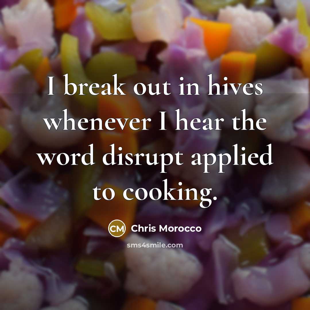 “I break out in hives whenever I hear the word disrupt applied to cooking.” quote by Chris Morocco