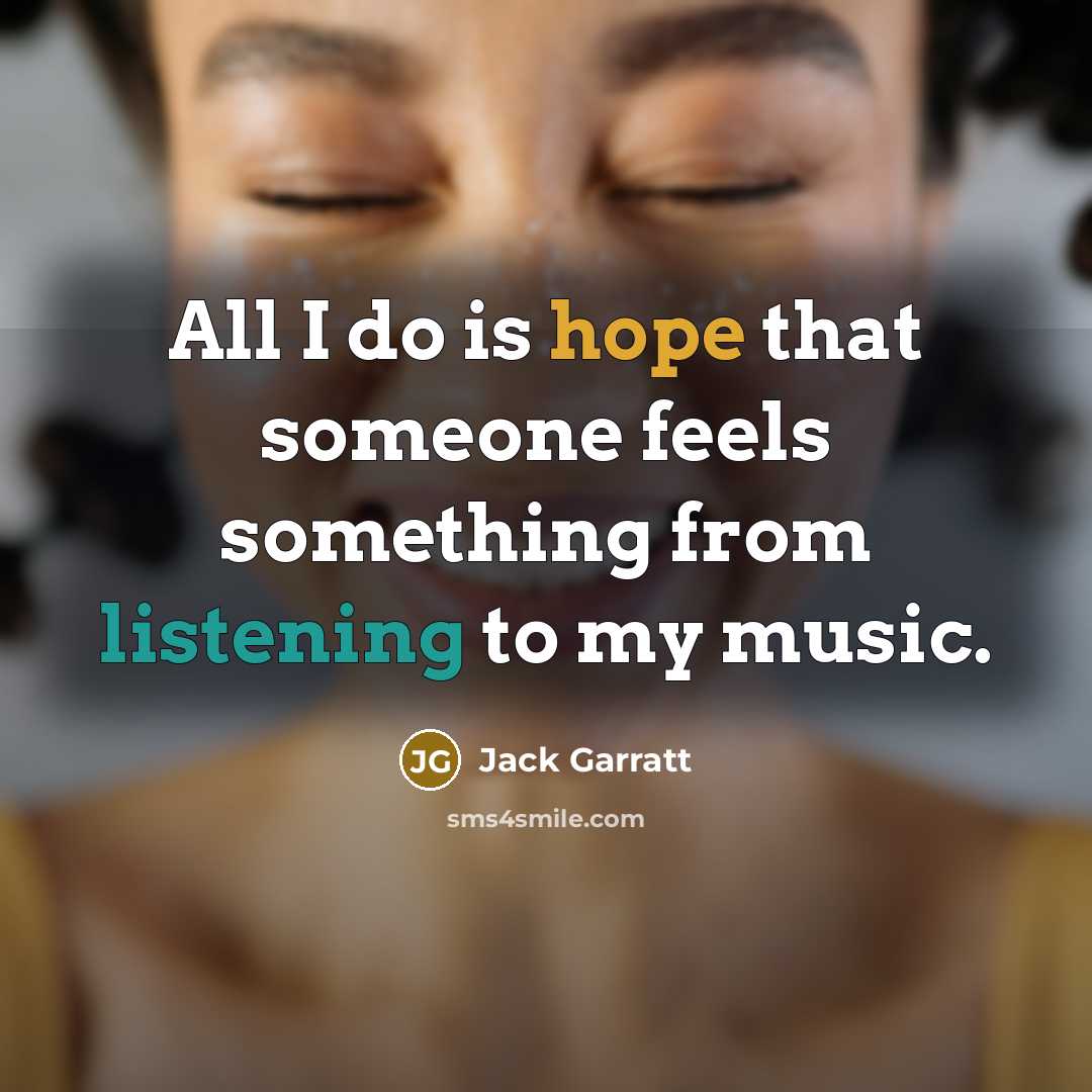 “All I do is hope that someone feels something from listening to my music.” quote by Jack Garratt