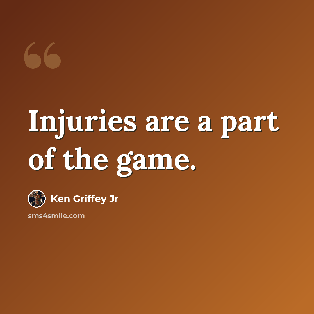 “Injuries are a part of the game.” quote by Ken Griffey Jr