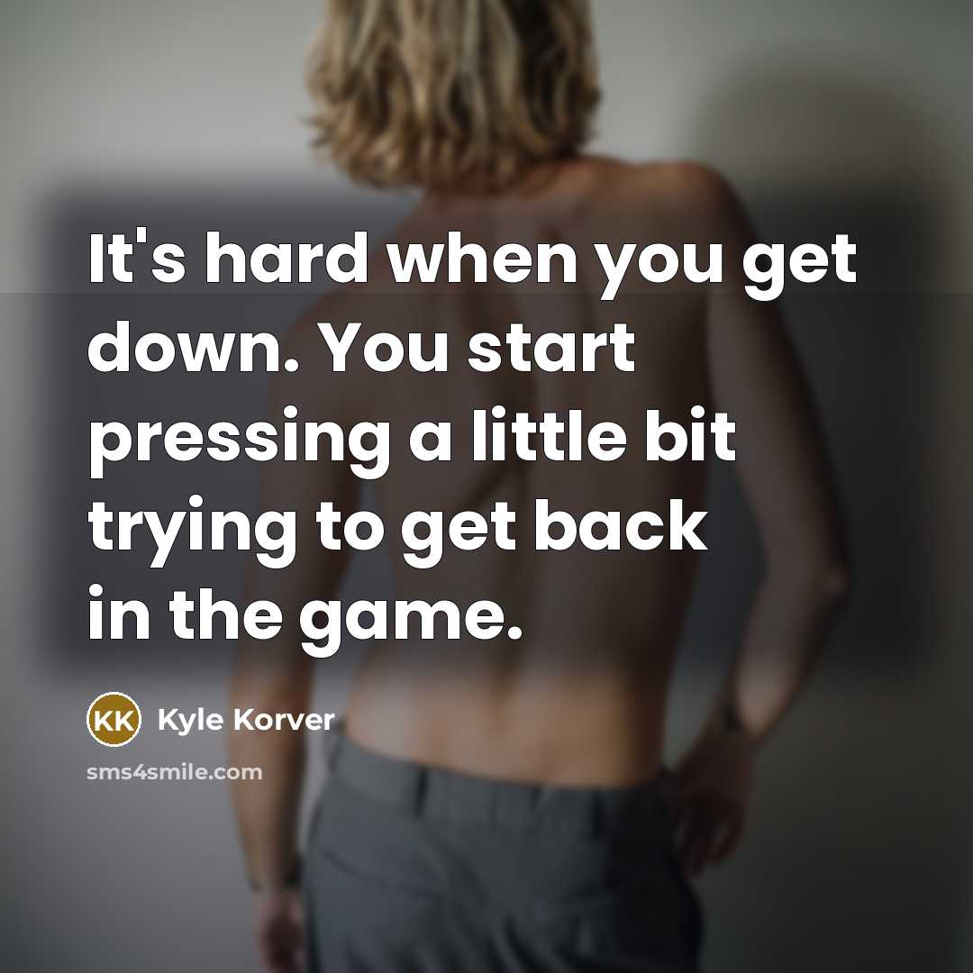 “It's hard when you get down. You start pressing a little bit trying to get back in the game.” quote by Kyle Korver
