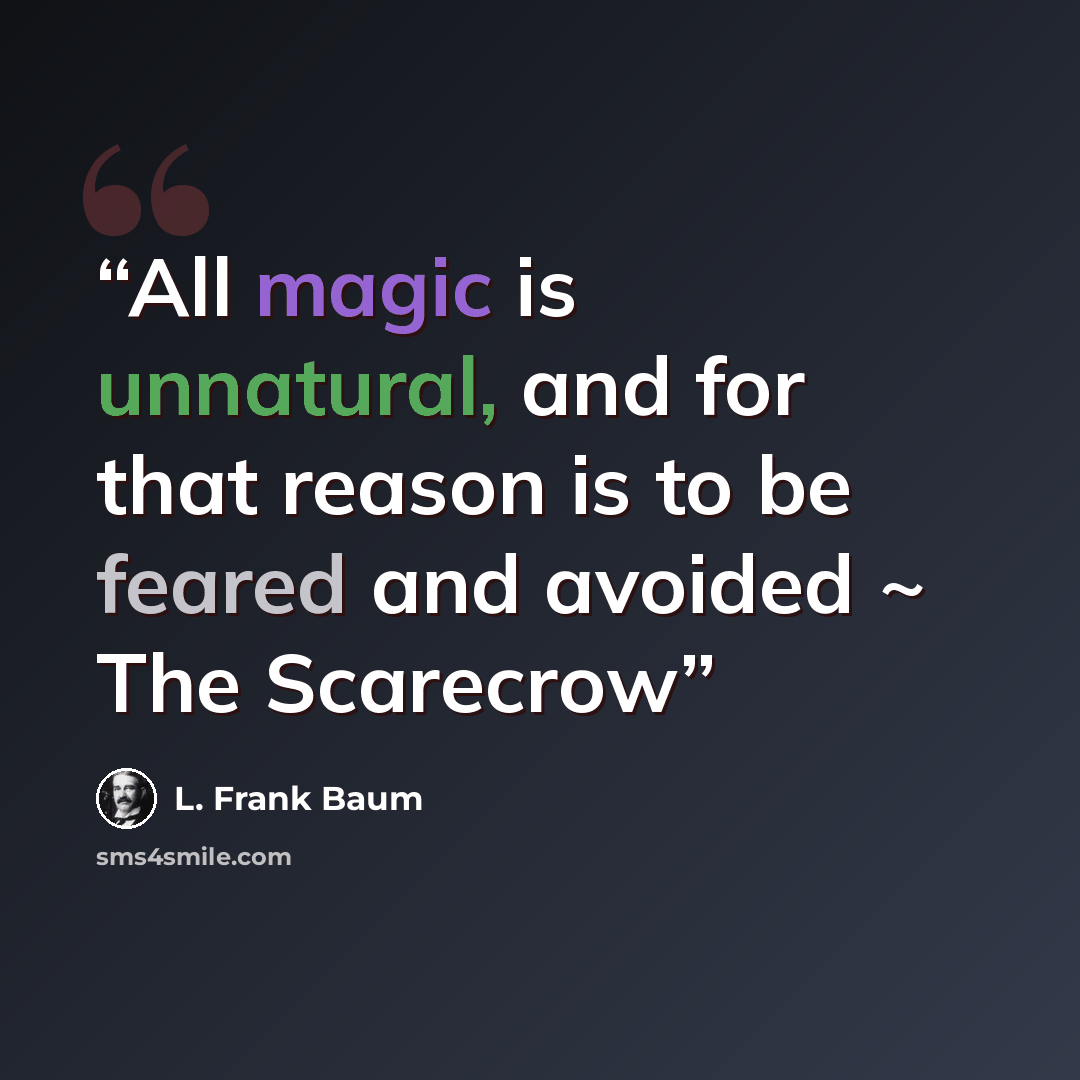 “All magic is unnatural, and for that reason is to be feared and avoided ~ The Scarecrow” quote by L. Frank Baum