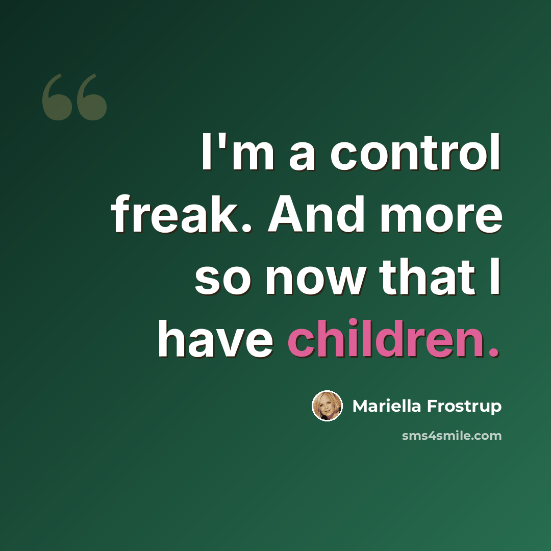 “I'm a control freak. And more so now that I have children.” quote by Mariella Frostrup