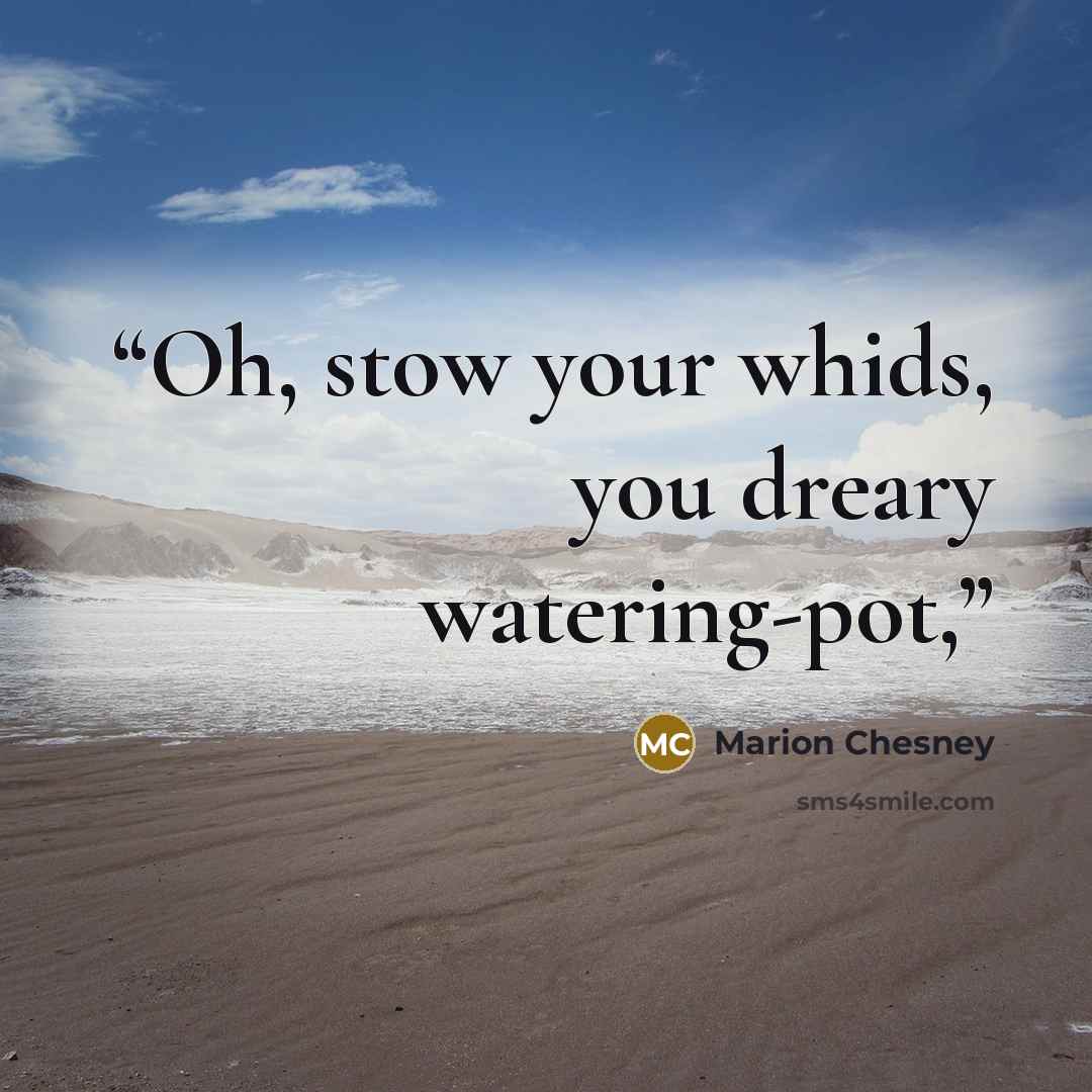 “Oh, stow your whids, you dreary watering-pot,” quote by Marion Chesney