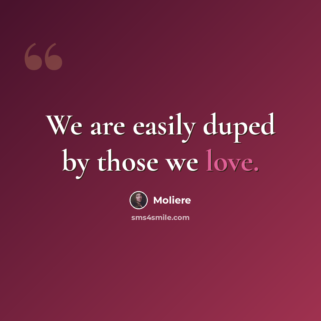 “We are easily duped by those we love.” quote by Moliere