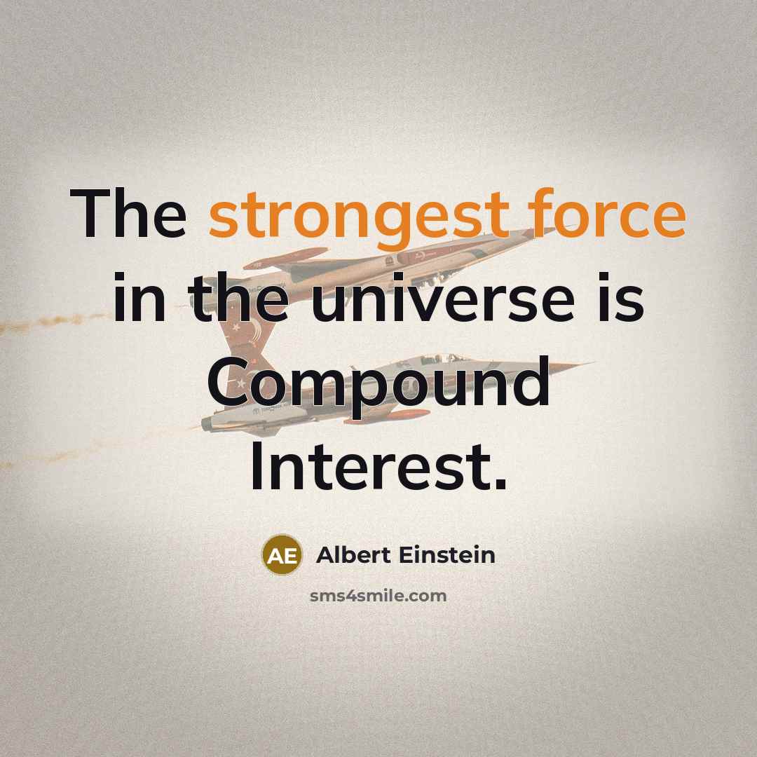 “The strongest force in the universe is Compound Interest.” quote by Albert Einstein
