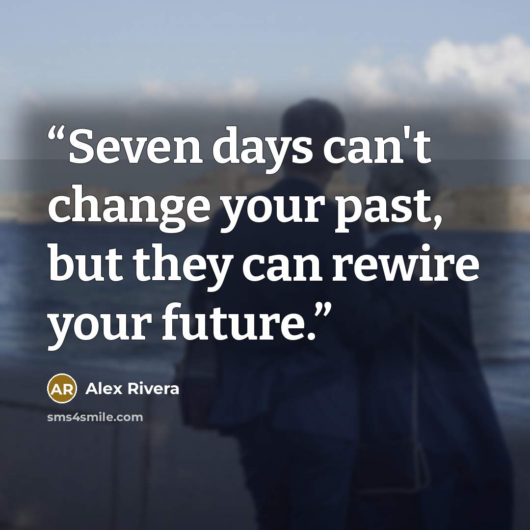“Seven days can't change your past, but they can rewire your future.” quote by Alex Rivera
