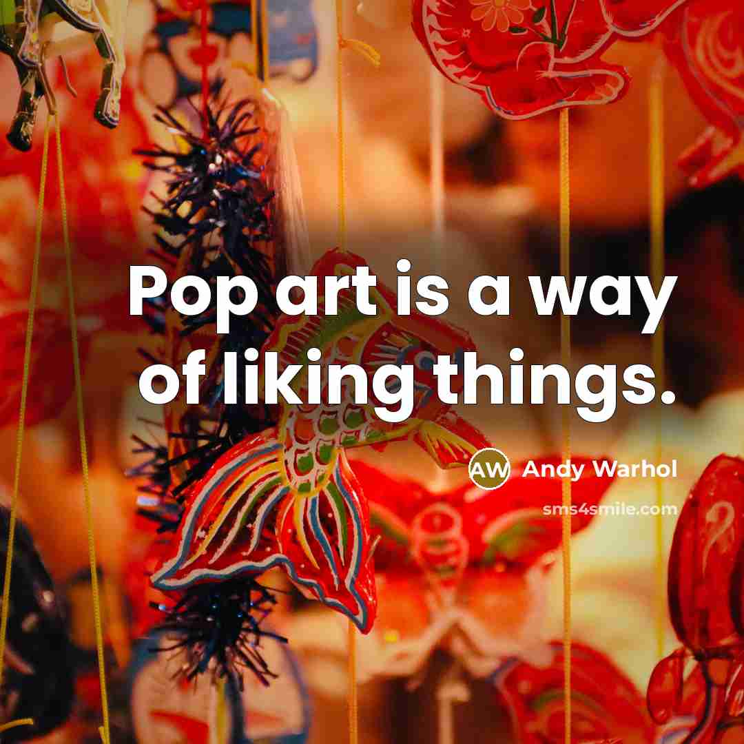 “Pop art is a way of liking things.” quote by Andy Warhol