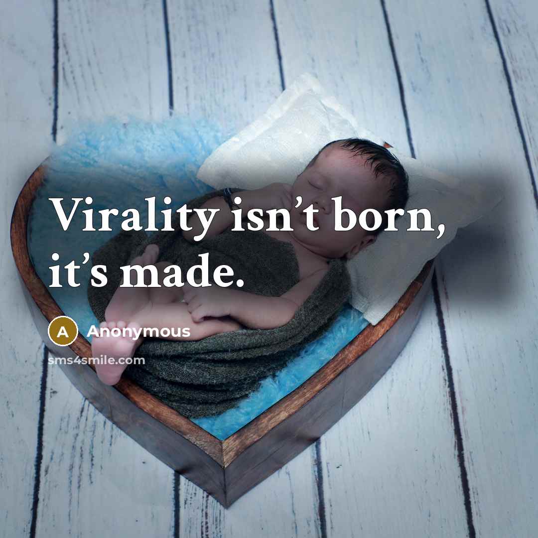 “Virality isn’t born, it’s made.” quote by Anonymous