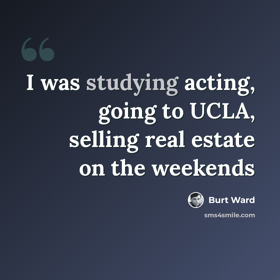 “I was studying acting, going to UCLA, selling real estate on the weekends” quote by Burt Ward
