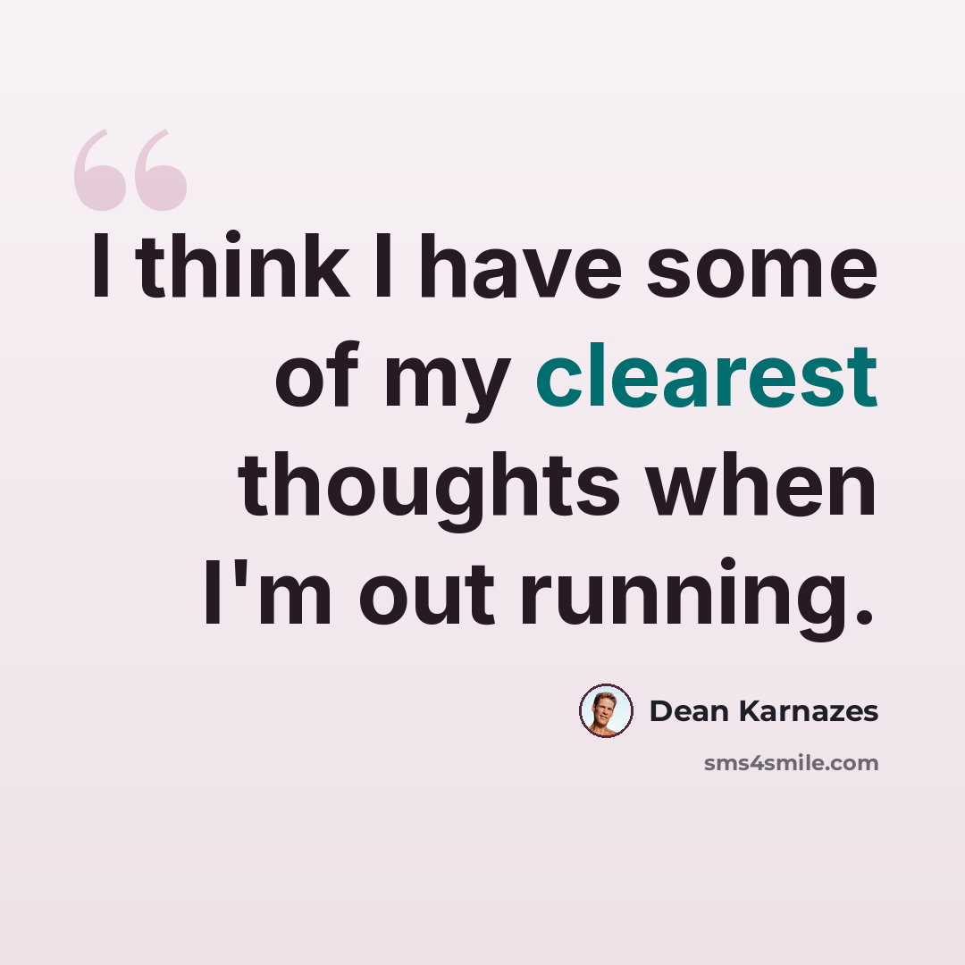 “I think I have some of my clearest thoughts when I'm out running.” quote by Dean Karnazes