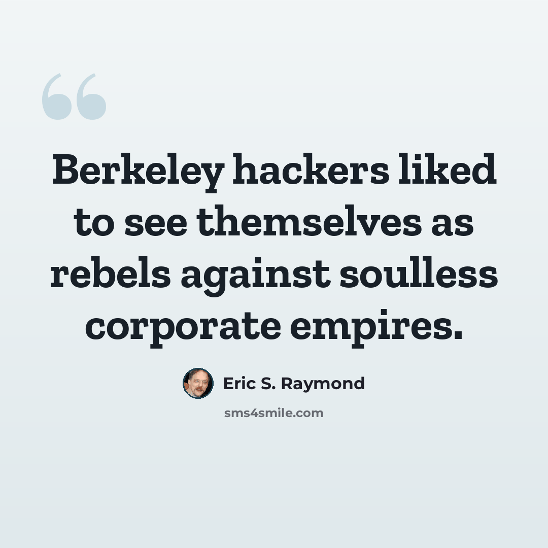 “Berkeley hackers liked to see themselves as rebels against soulless corporate empires.” quote by Eric S. Raymond