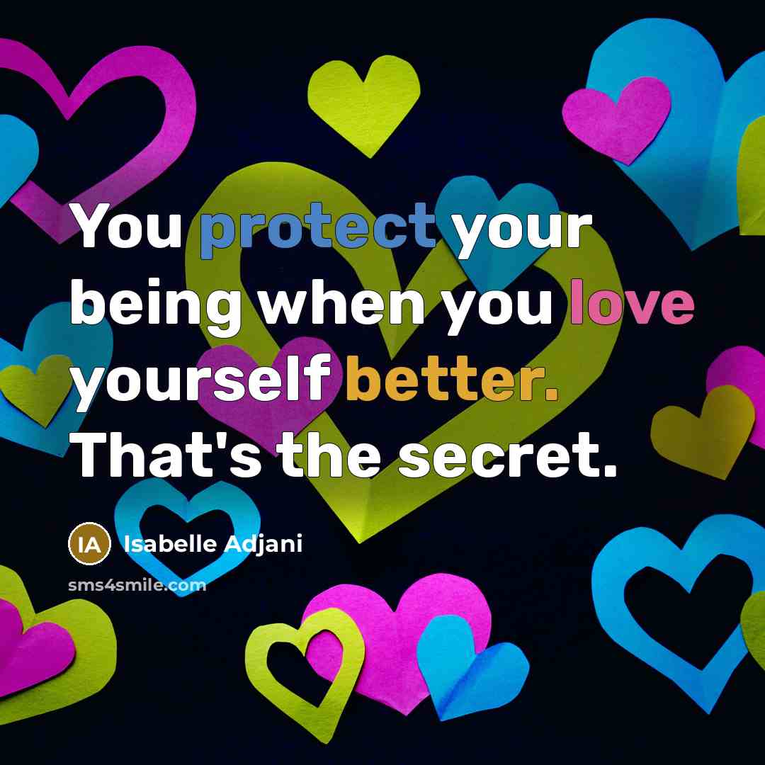 “You protect your being when you love yourself better. That's the secret.” quote by Isabelle Adjani