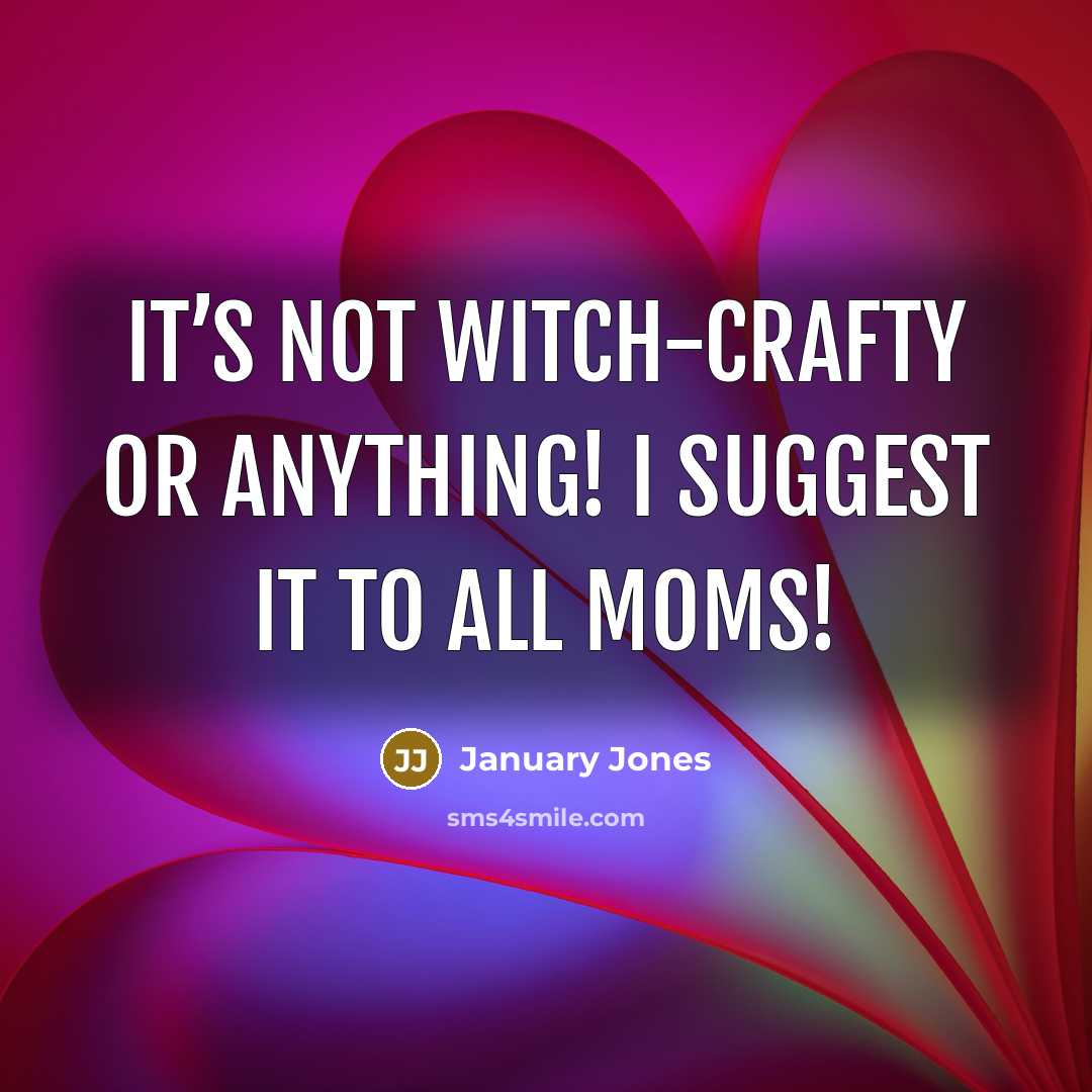 “It’s not witch-crafty or anything! I suggest it to all moms!” quote by January Jones