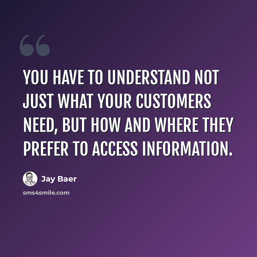 “You have to understand not just what your customers need, but how and where they prefer to access information.” quote by Jay Baer