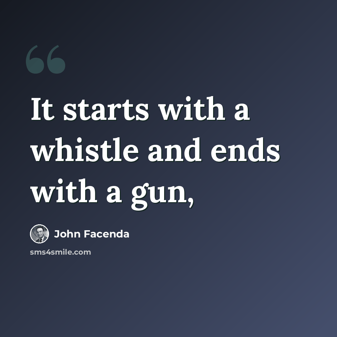 “It starts with a whistle and ends with a gun,” quote by John Facenda