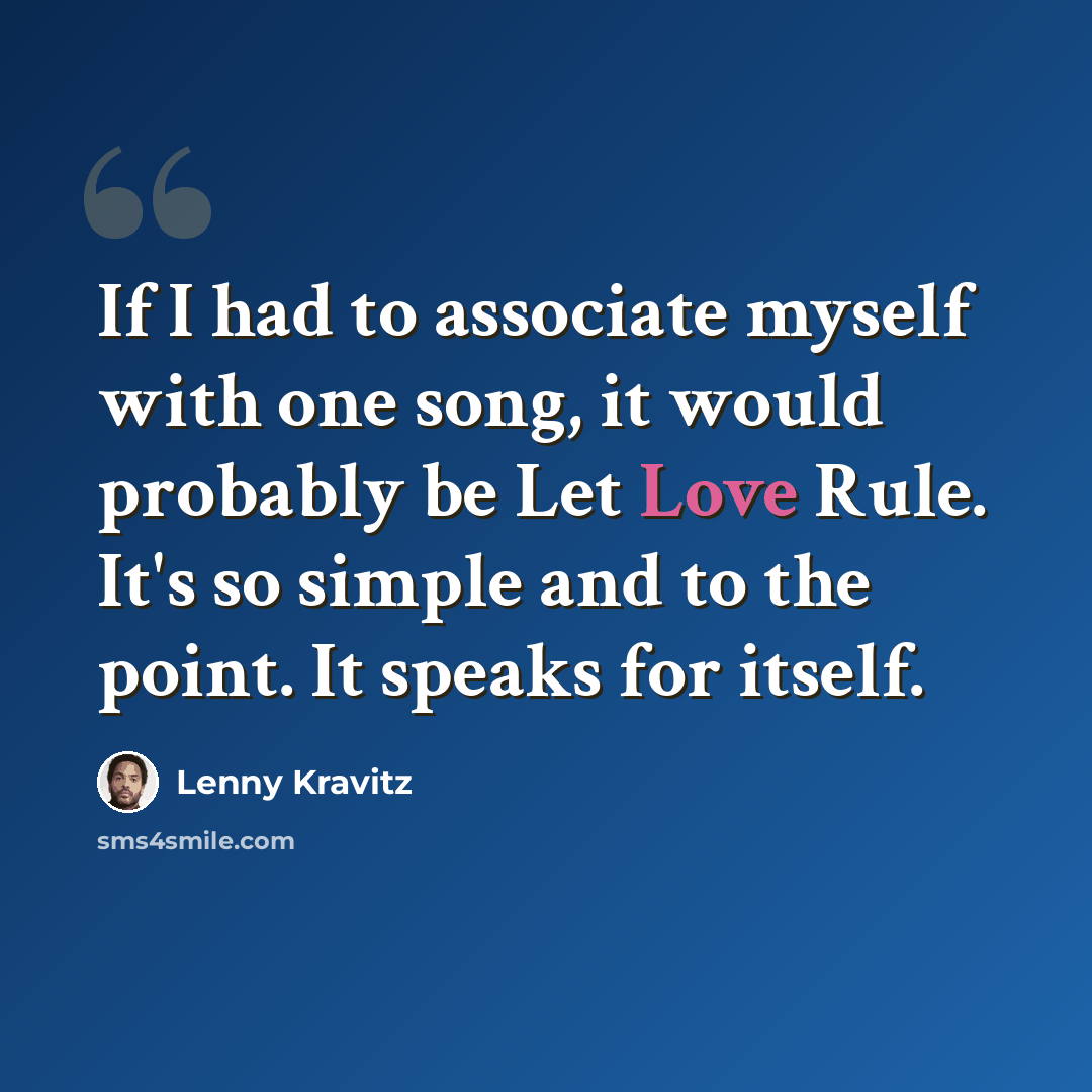 “If I had to associate myself with one song, it would probably be Let Love Rule. It's so simple and to the point. It speaks for itself.” quote by Lenny Kravitz