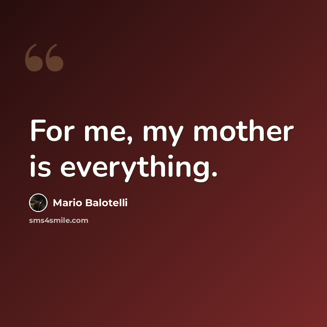 “For me, my mother is everything.” quote by Mario Balotelli