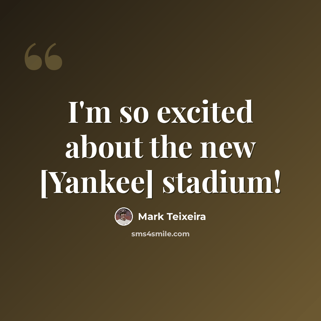 “I'm so excited about the new [Yankee] stadium!” quote by Mark Teixeira