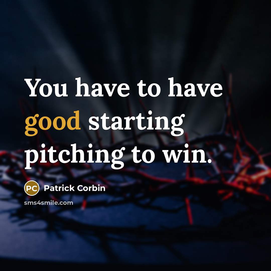 “You have to have good starting pitching to win.” quote by Patrick Corbin