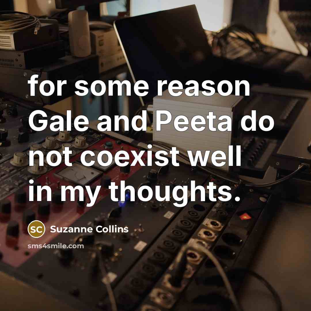 “for some reason Gale and Peeta do not coexist well in my thoughts.” quote by Suzanne Collins