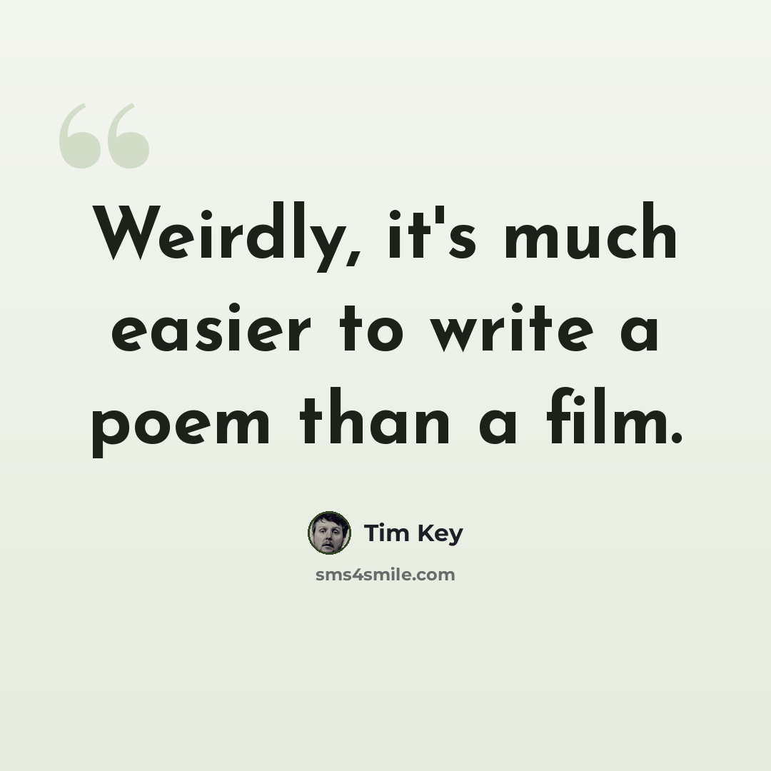 “Weirdly, it's much easier to write a poem than a film.” quote by Tim Key