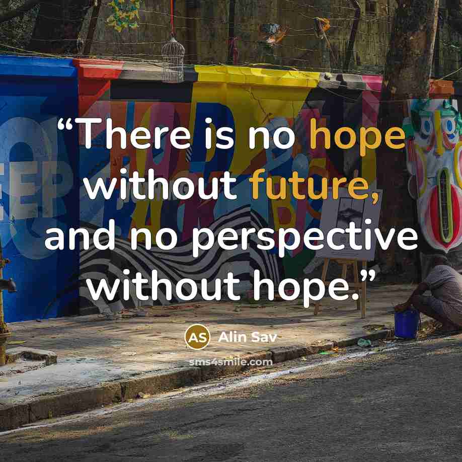 “There is no hope without future, and no perspective without hope.” quote by Alin Sav