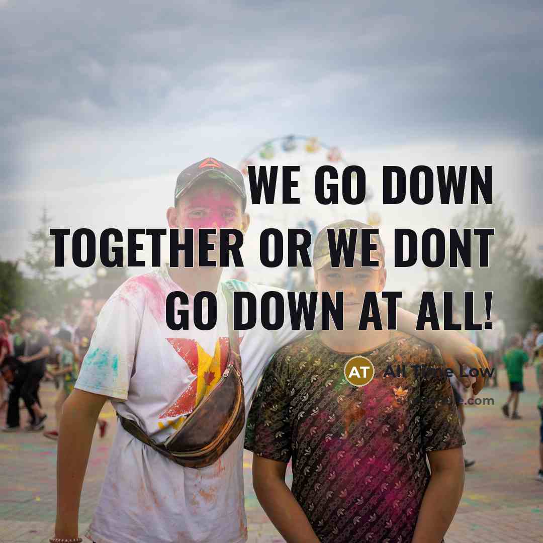 “We go down together or we dont go down at all!” quote by All Time Low