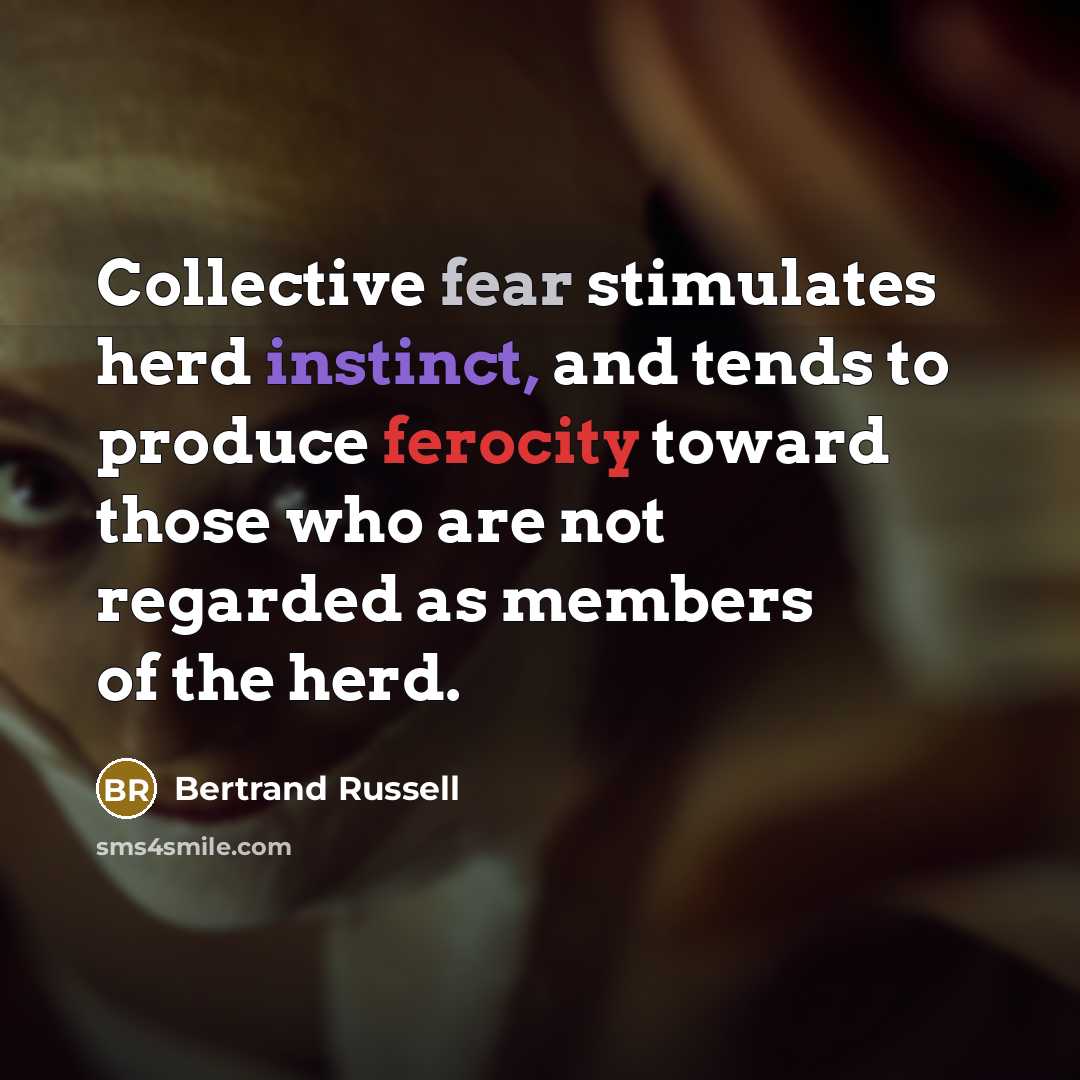 “Collective fear stimulates herd instinct, and tends to produce ferocity toward those who are not regarded as members of the herd.” quote by Bertrand Russell
