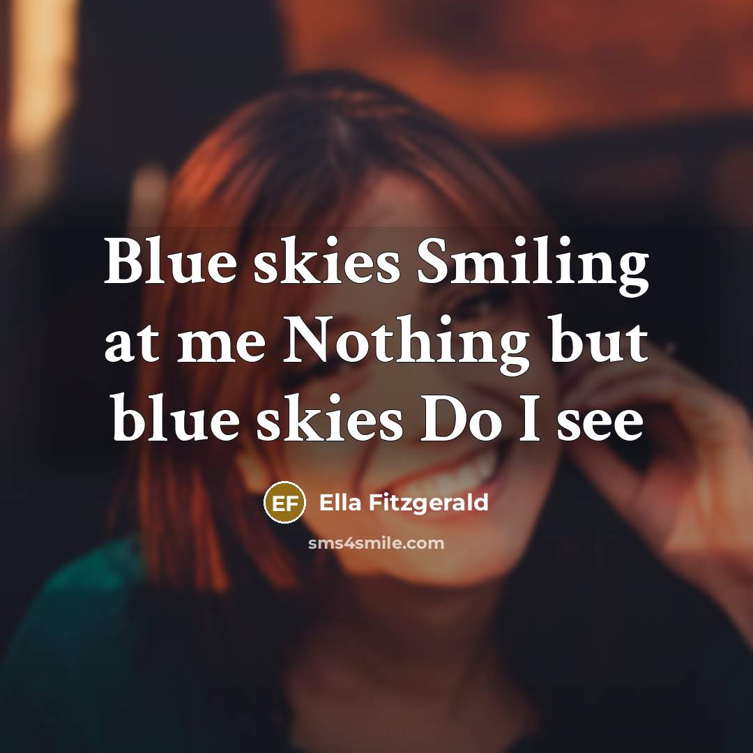 “Blue skies Smiling at me Nothing but blue skies Do I see” quote by Ella Fitzgerald