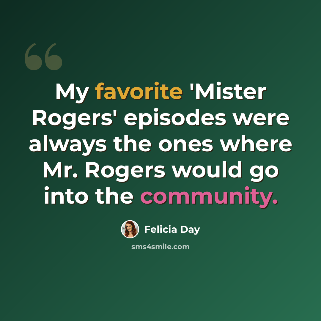 “My favorite 'Mister Rogers' episodes were always the ones where Mr. Rogers would go into the community.” quote by Felicia Day