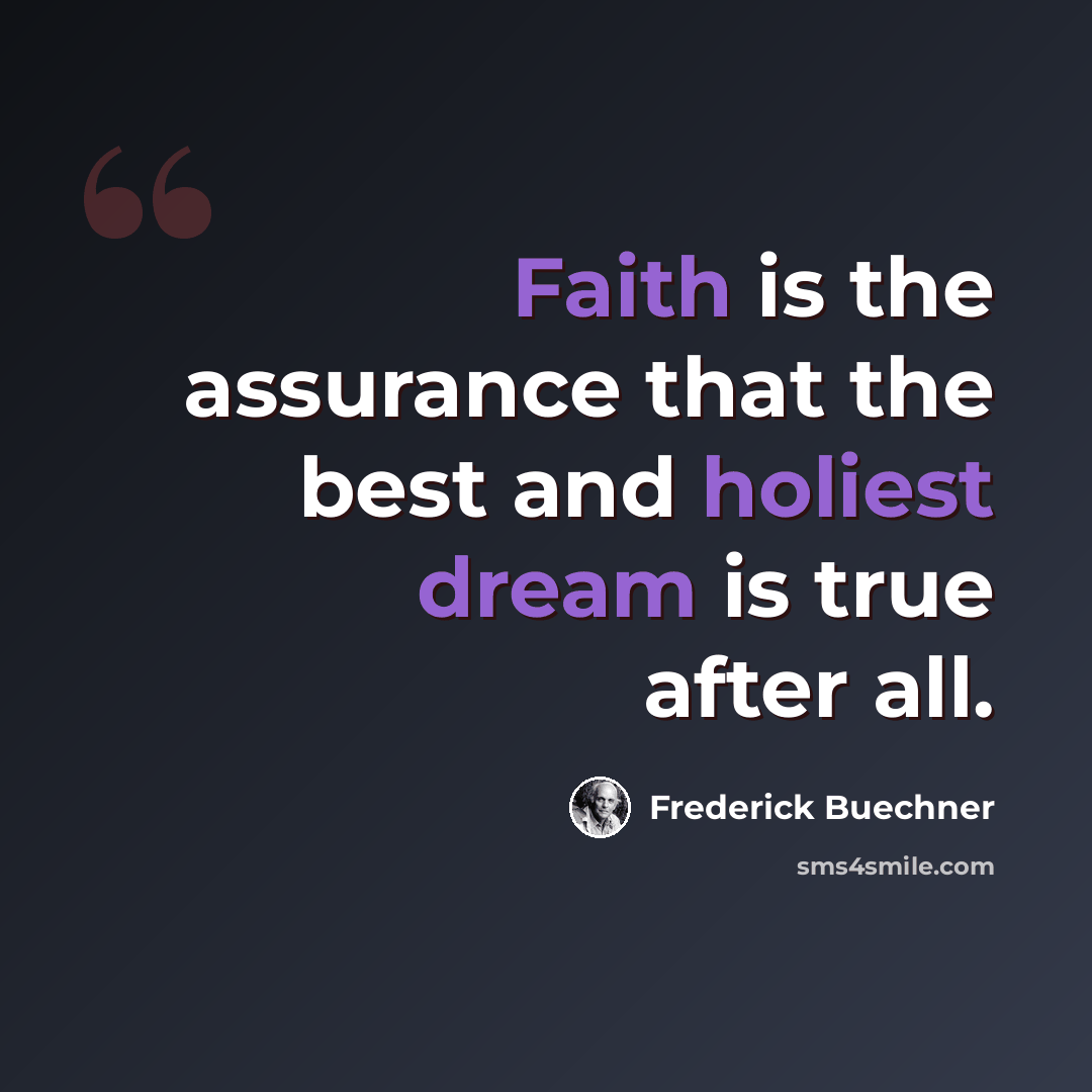 “Faith is the assurance that the best and holiest dream is true after all.” quote by Frederick Buechner