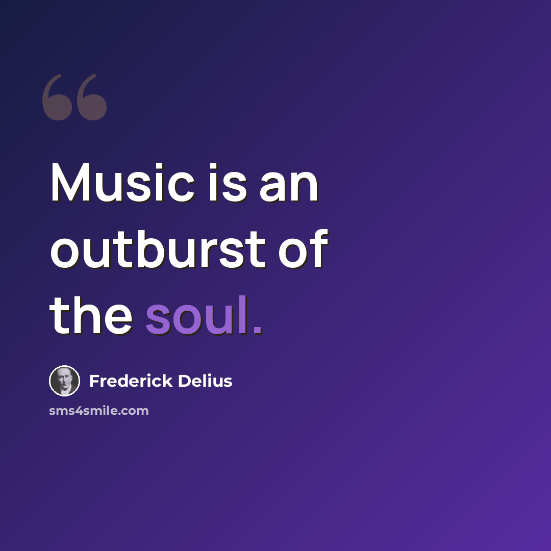 “Music is an outburst of the soul.” quote by Frederick Delius