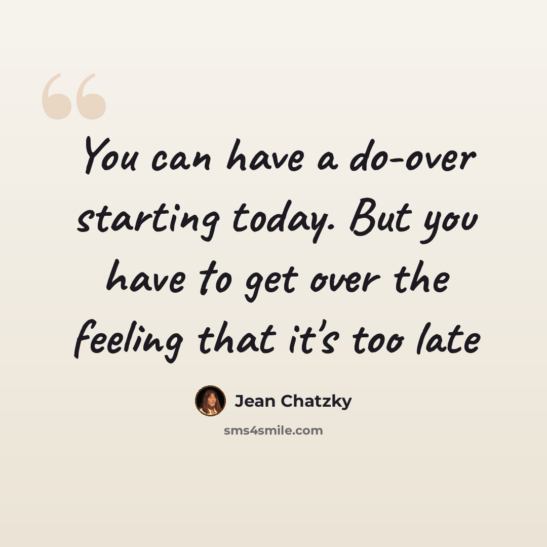 “You can have a do-over starting today. But you have to get over the feeling that it's too late” quote by Jean Chatzky