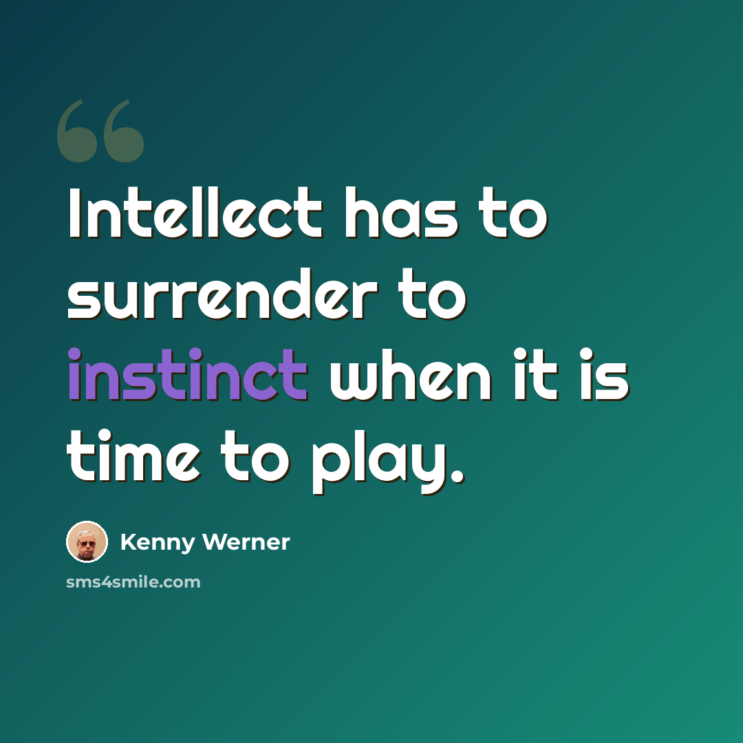 “Intellect has to surrender to instinct when it is time to play.” quote by Kenny Werner