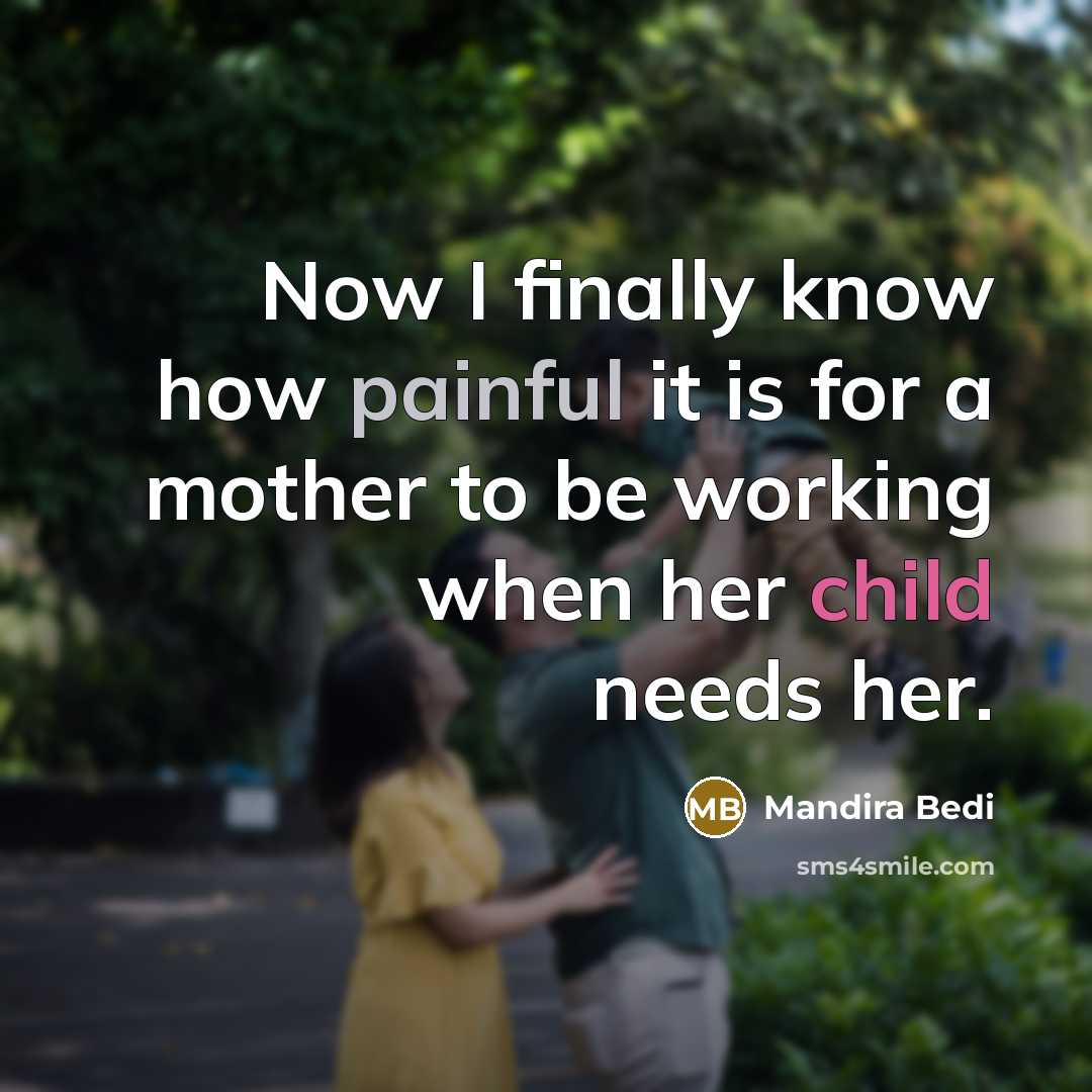 “Now I finally know how painful it is for a mother to be working when her child needs her.” quote by Mandira Bedi