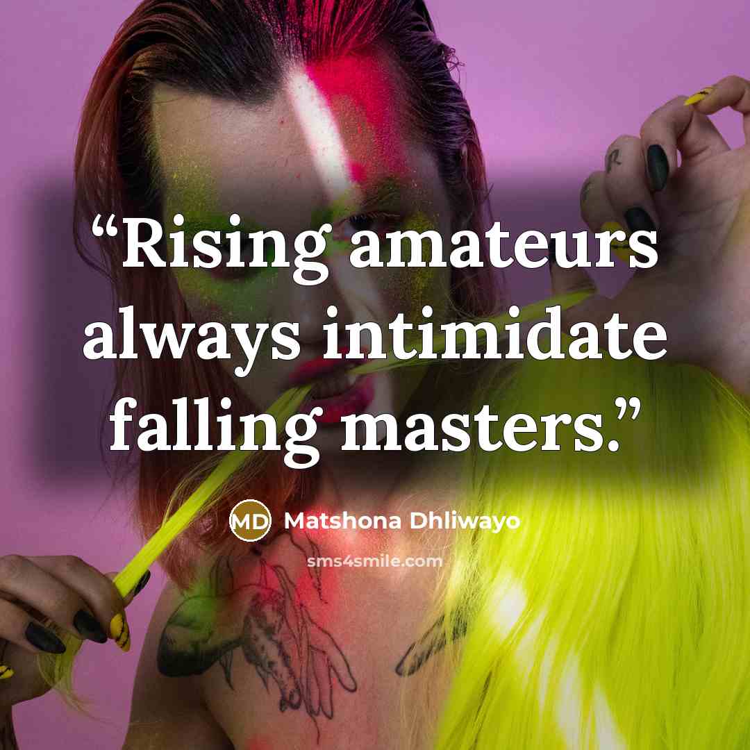 “Rising amateurs always intimidate falling masters.” quote by Matshona Dhliwayo