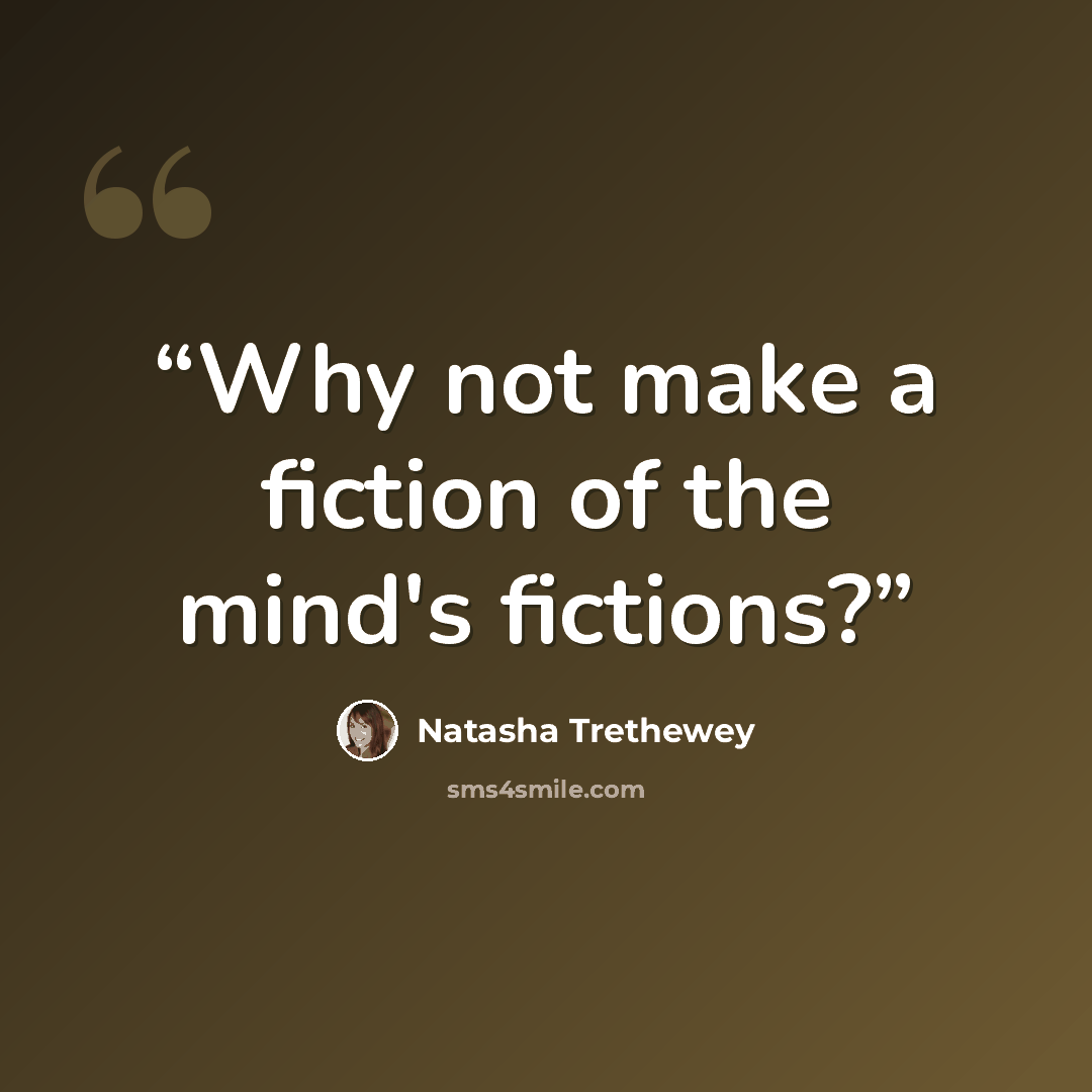 “Why not make a fiction of the mind's fictions?” quote by Natasha Trethewey