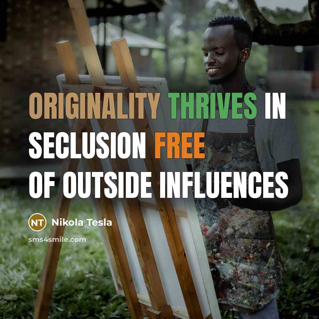 “Originality thrives in seclusion free of outside influences” quote by Nikola Tesla