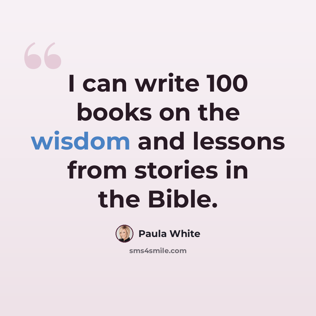 “I can write 100 books on the wisdom and lessons from stories in the Bible.” quote by Paula White