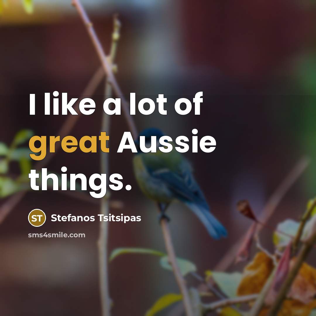 “I like a lot of great Aussie things.” quote by Stefanos Tsitsipas